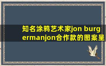 知名涂鸦艺术家jon burgermanjon合作款的图案呈现为